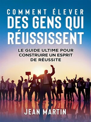 cover image of COMMENT ÉLEVER DES GENS QUI RÉUSSISSENT. Le guide ultime pour construire un esprit de réussite